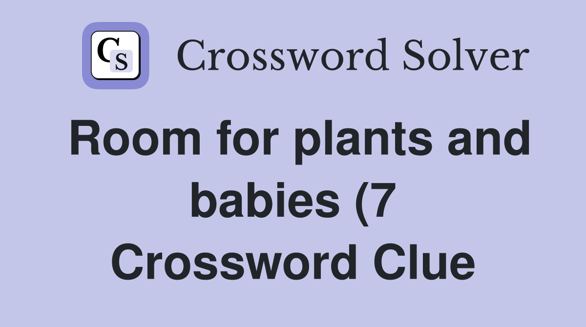 Room for plants and babies (7) Crossword Clue Answers Crossword Solver Room for plants and babies (7) Crossword Clue Answers Crossword Solver
