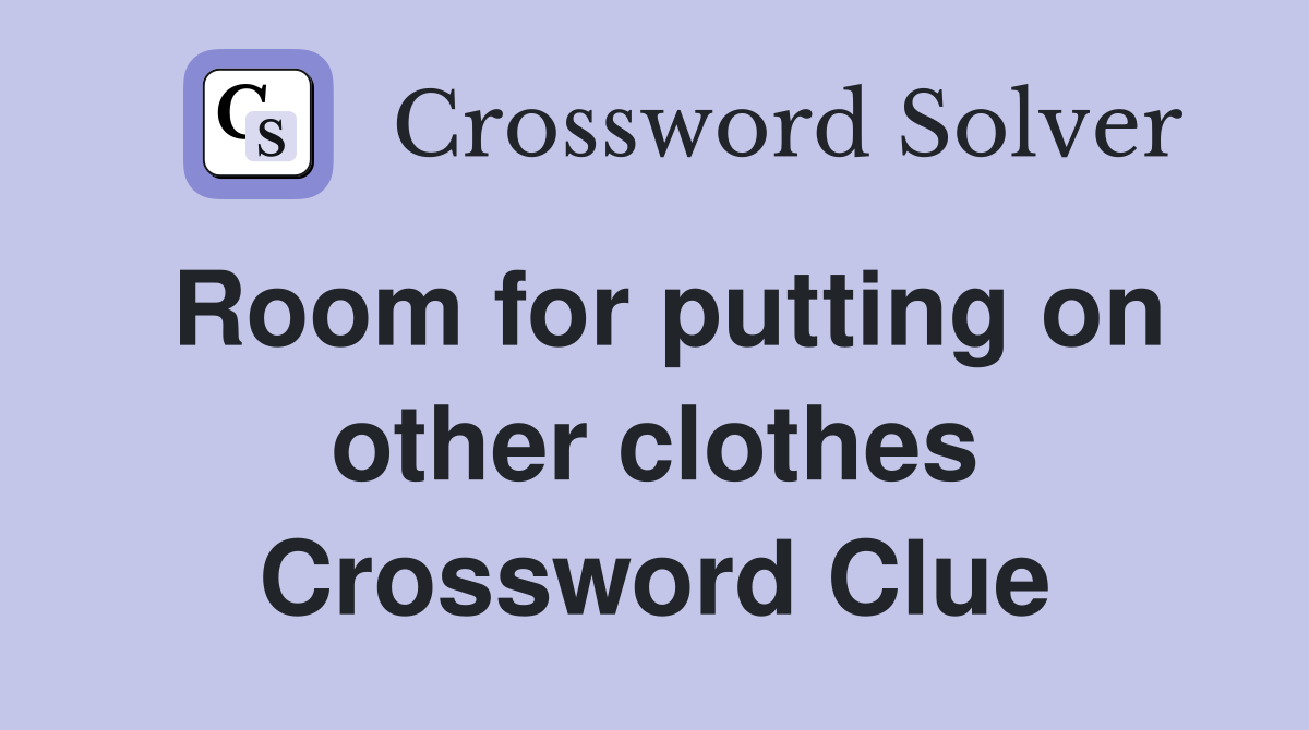 Room for putting on other clothes Crossword Clue