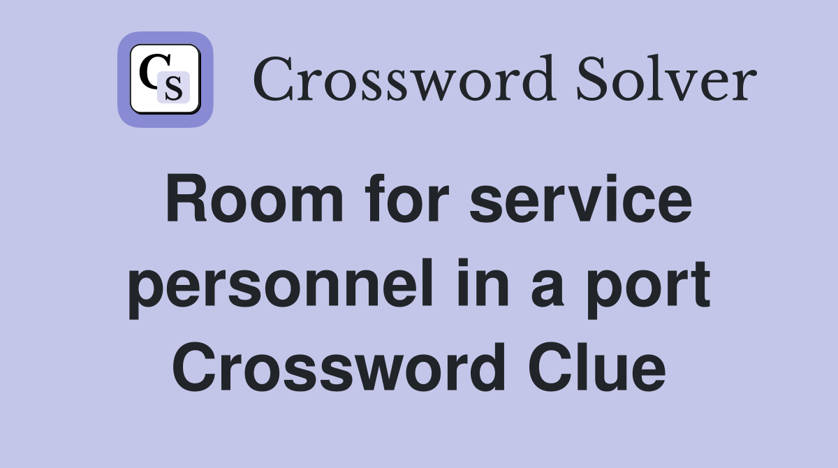 Room for service personnel in a port Crossword Clue