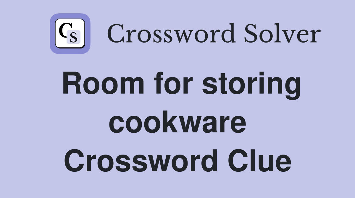 Room for storing cookware Crossword Clue