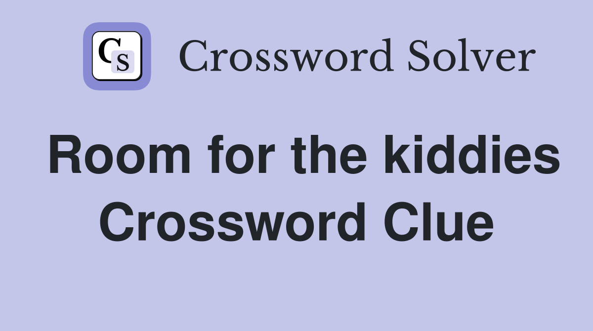 Room for the kiddies Crossword Clue