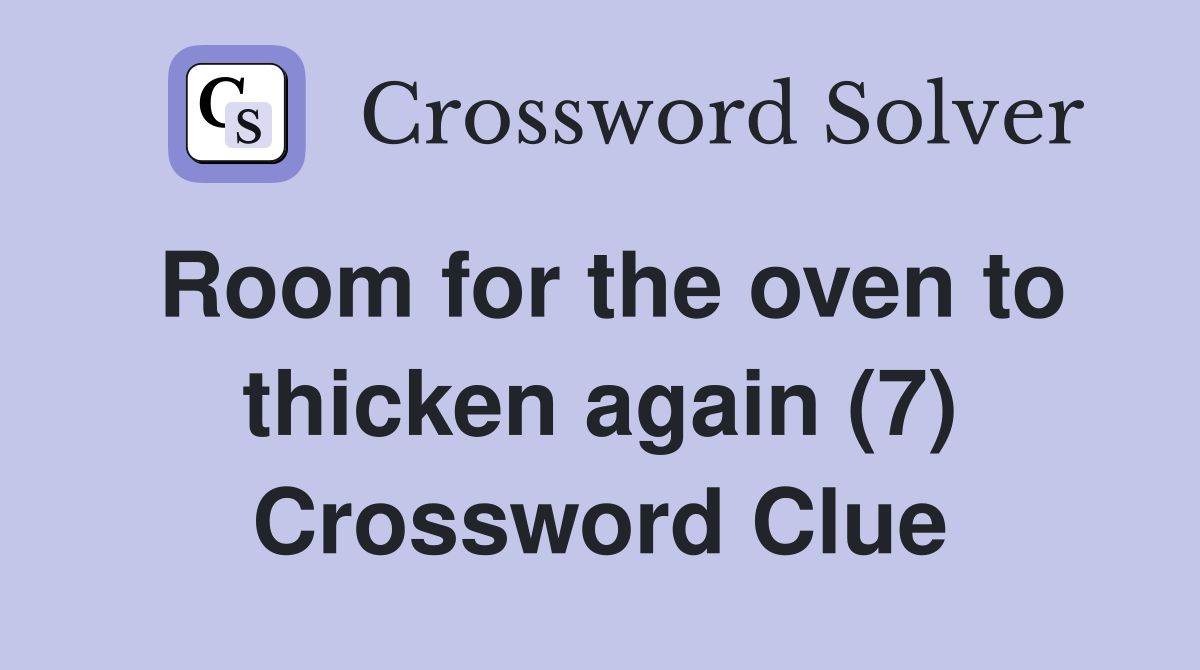 Room for the oven to thicken again (7) Crossword Clue