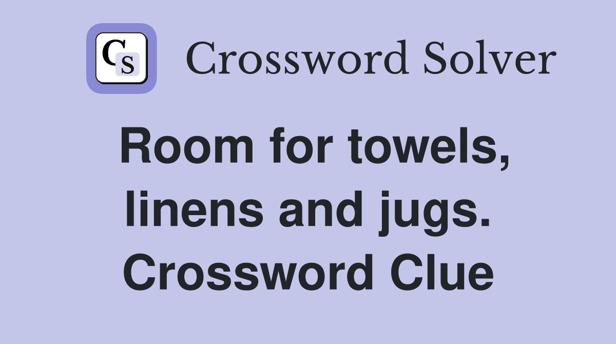 Room for towels, linens and jugs. Crossword Clue