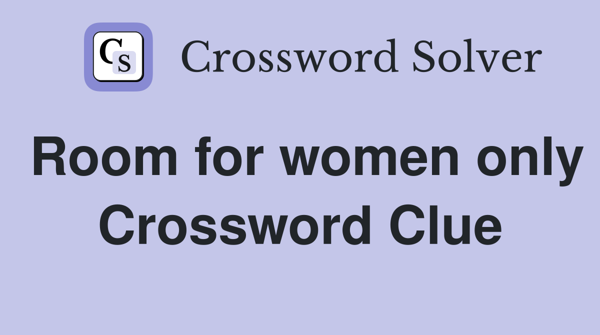 Room for women only Crossword Clue
