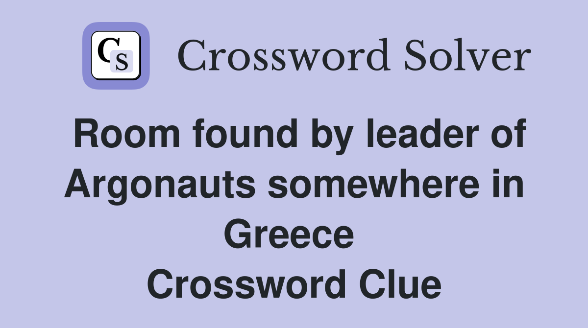 Room found by leader of Argonauts somewhere in Greece  Crossword Clue