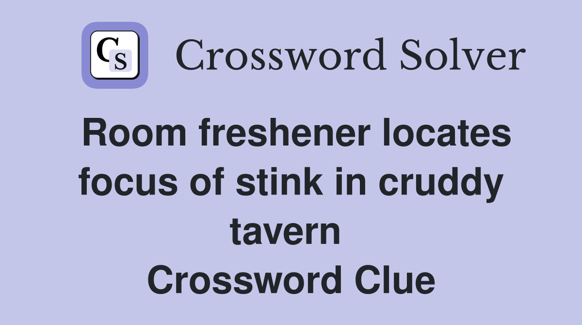 Room freshener locates focus of stink in cruddy tavern  Crossword Clue