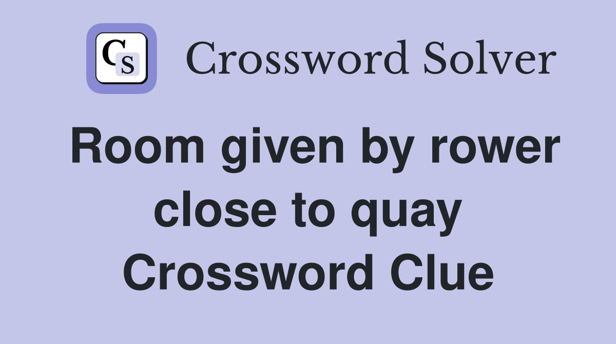 Room given by rower close to quay Crossword Clue