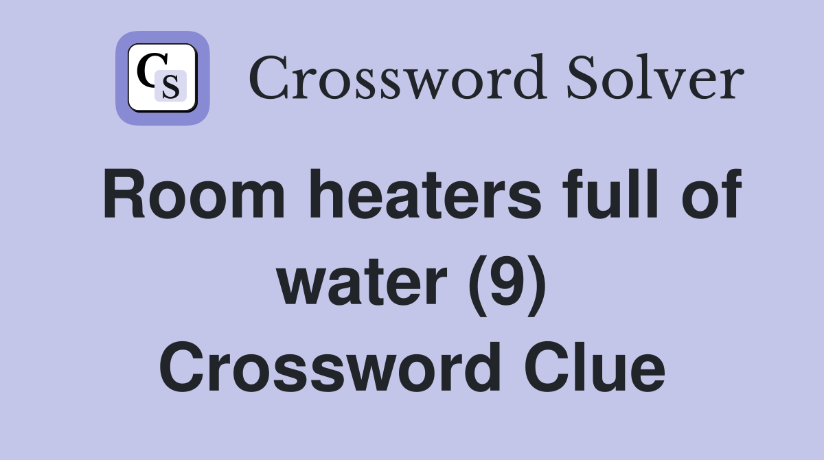 Room heaters full of water (9) Crossword Clue