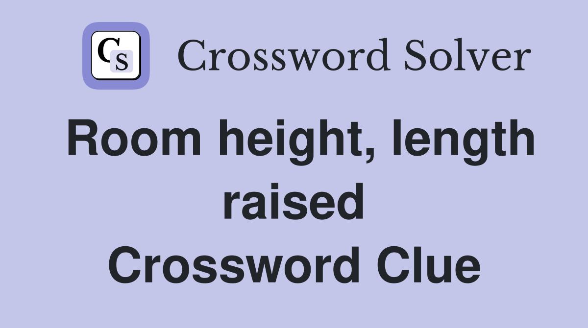 Room height, length raised Crossword Clue