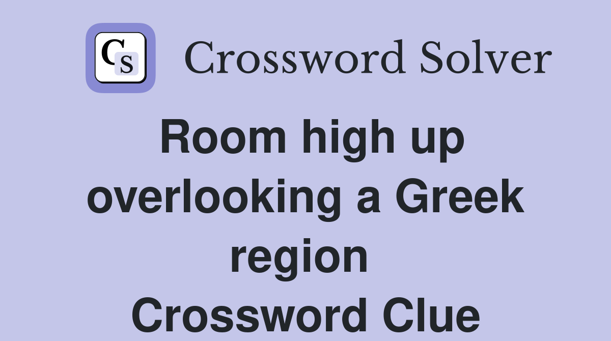 Room high up overlooking a Greek region  Crossword Clue