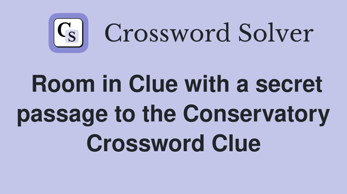 Room in Clue with a secret passage to the Conservatory Crossword Clue