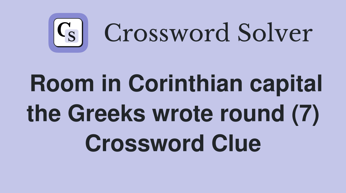 Room in Corinthian capital the Greeks wrote round (7) Crossword Clue