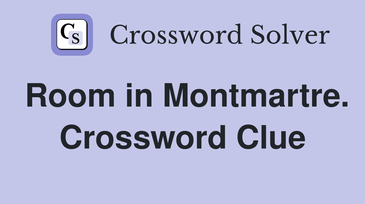 Room in Montmartre. Crossword Clue