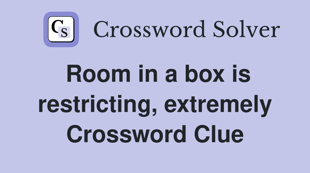 Room in a box is restricting, extremely Crossword Clue