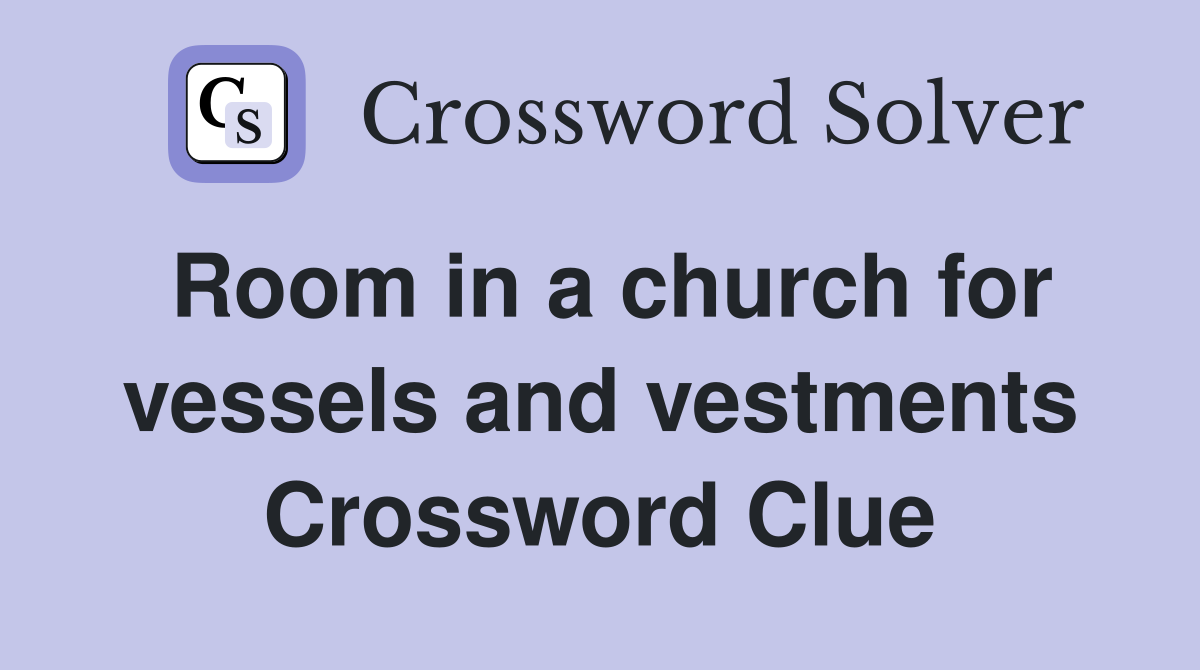 Room in a church for vessels and vestments Crossword Clue