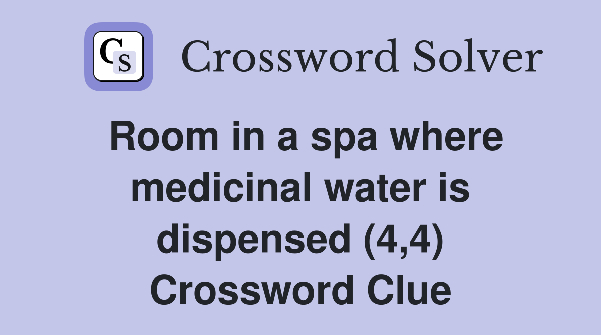 Room in a spa where medicinal water is dispensed (4,4) Crossword Clue