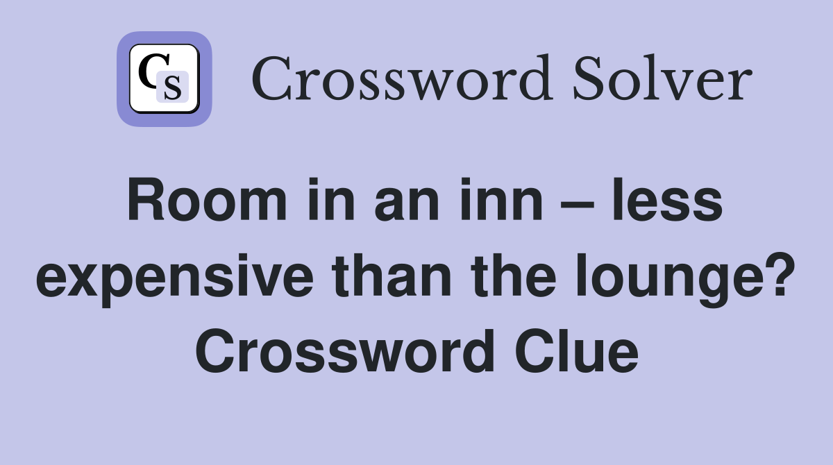 Room in an inn – less expensive than the lounge? Crossword Clue