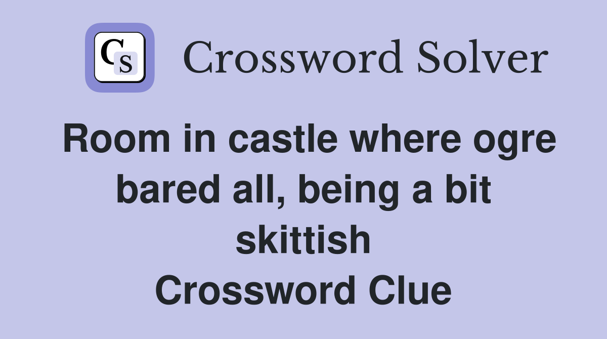 Room in castle where ogre bared all, being a bit skittish Crossword Clue