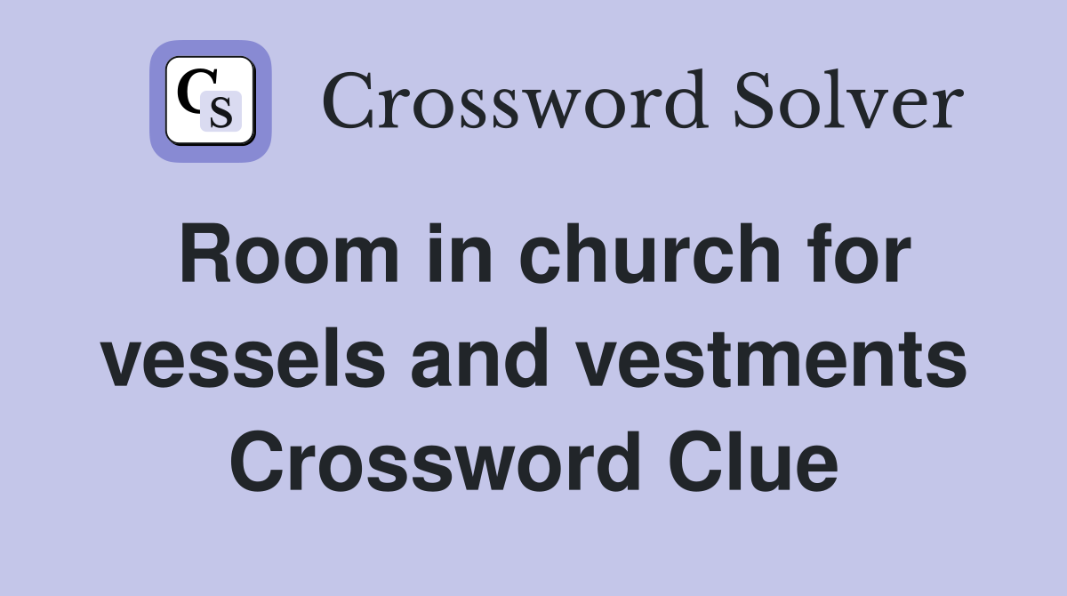 Room in church for vessels and vestments Crossword Clue