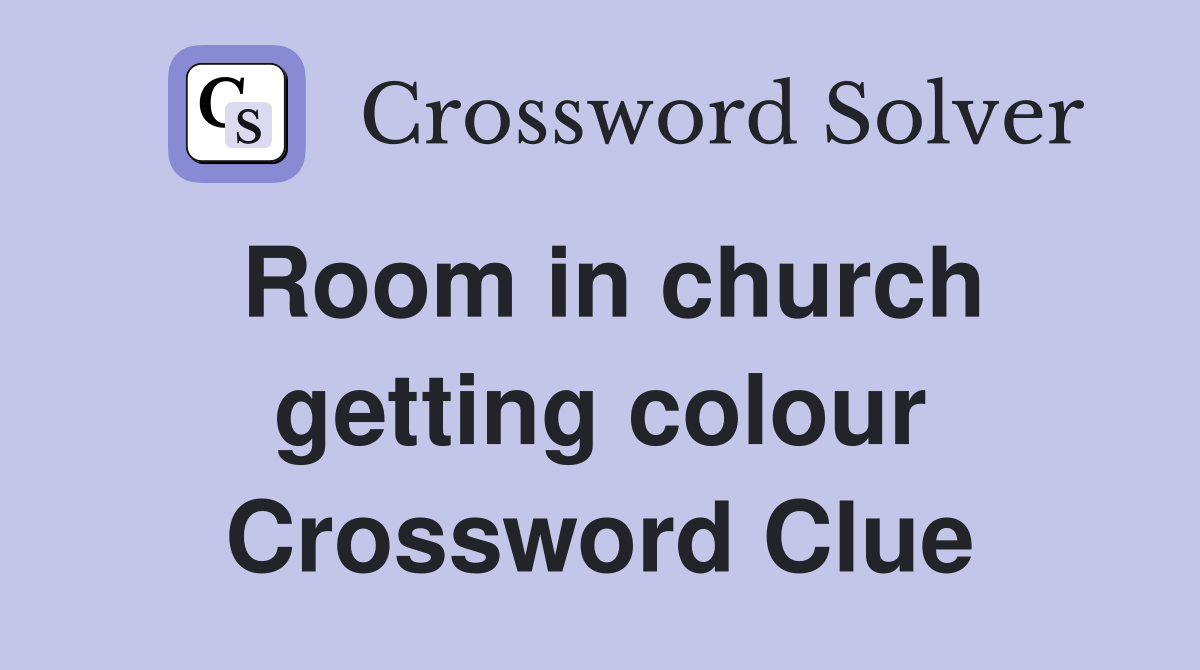 Room in church getting colour Crossword Clue
