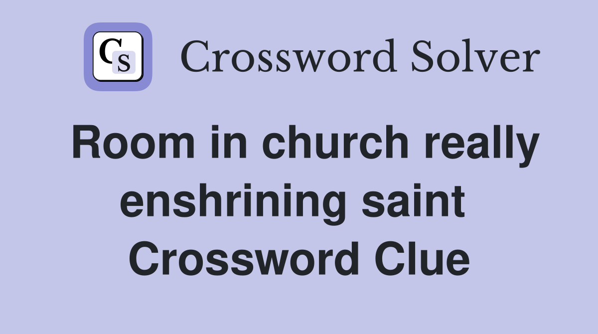 Room in church really enshrining saint  Crossword Clue