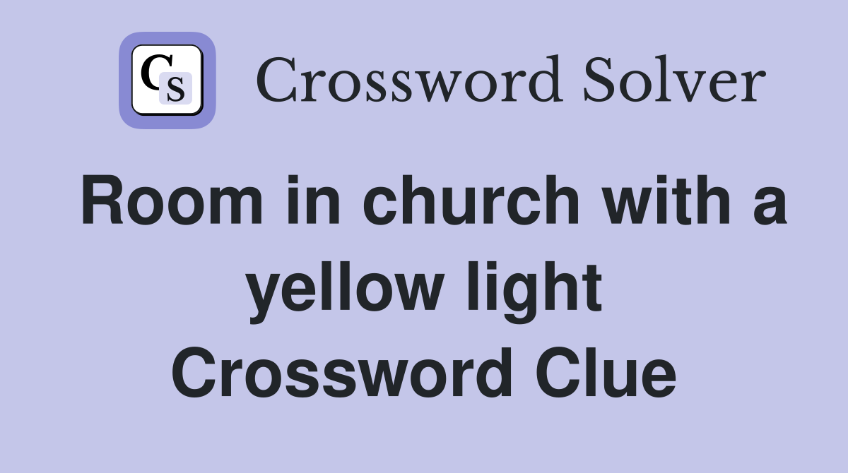 Room in church with a yellow light Crossword Clue