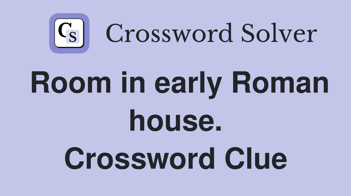 Room in early Roman house. Crossword Clue
