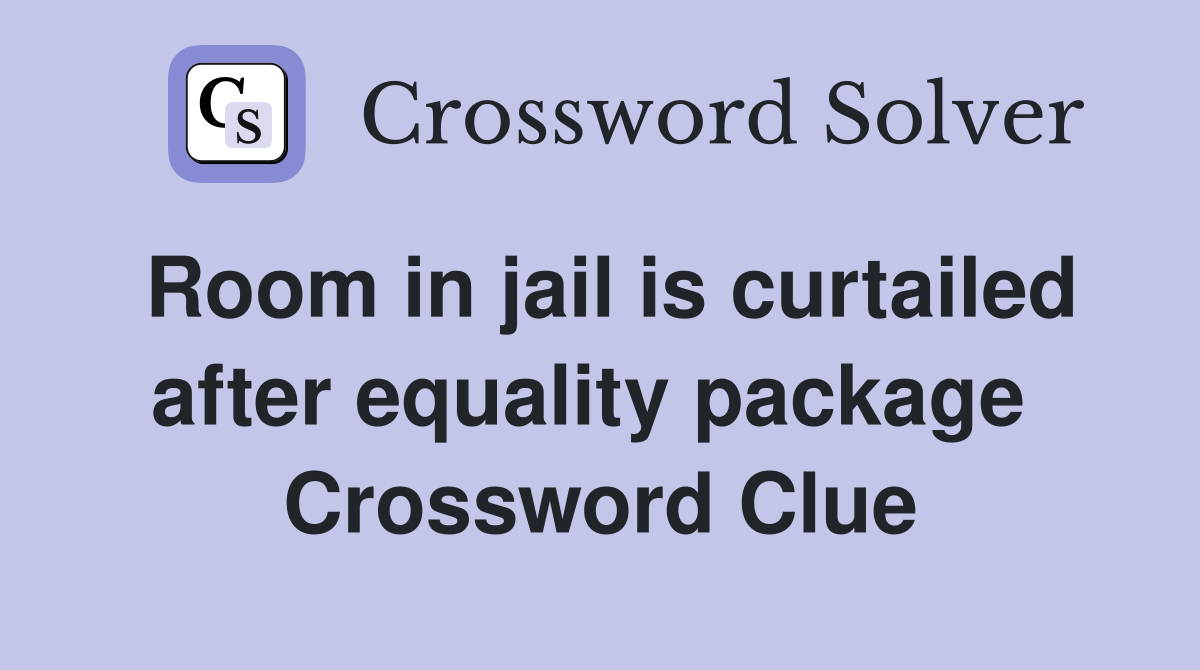 Room in jail is curtailed after equality package  Crossword Clue