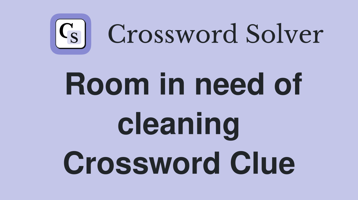 Room in need of cleaning Crossword Clue