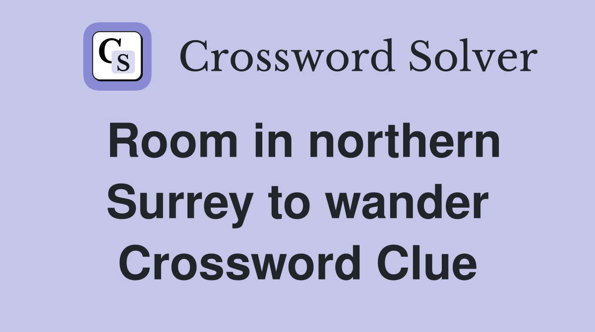 Room in northern Surrey to wander Crossword Clue