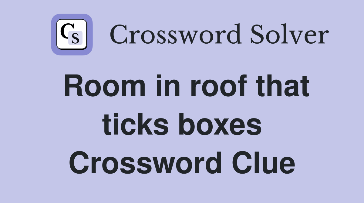 Room in roof that ticks boxes Crossword Clue