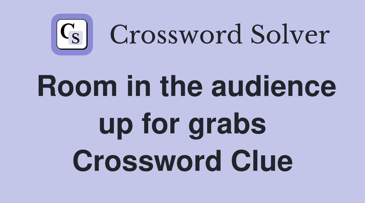 Room in the audience up for grabs Crossword Clue