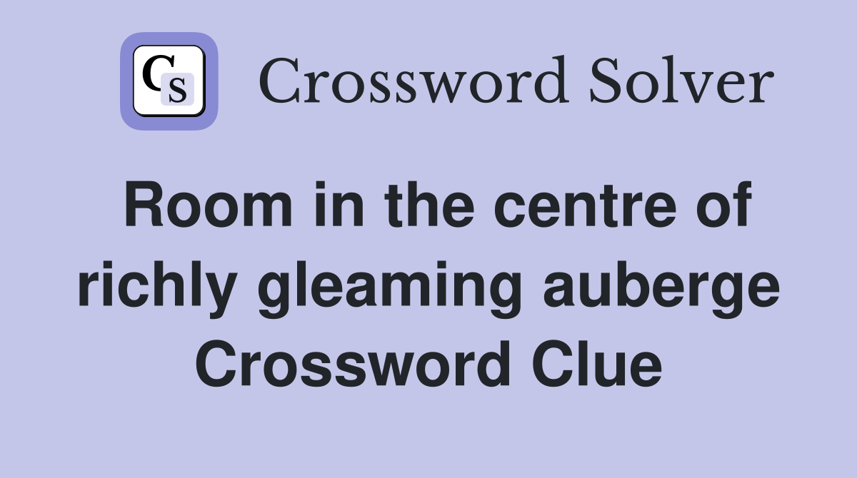 Room in the centre of richly gleaming auberge Crossword Clue
