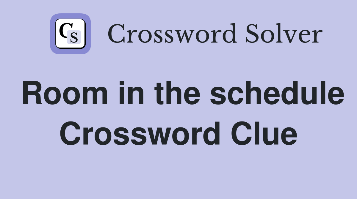 Room in the schedule Crossword Clue