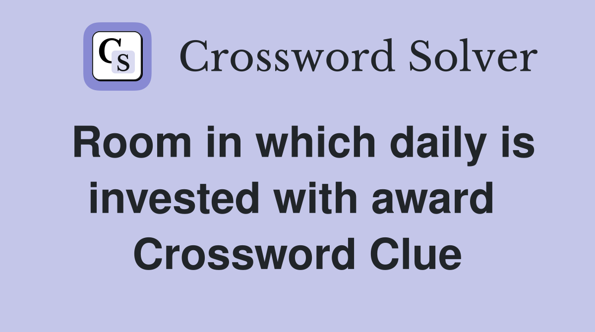 Room in which daily is invested with award  Crossword Clue