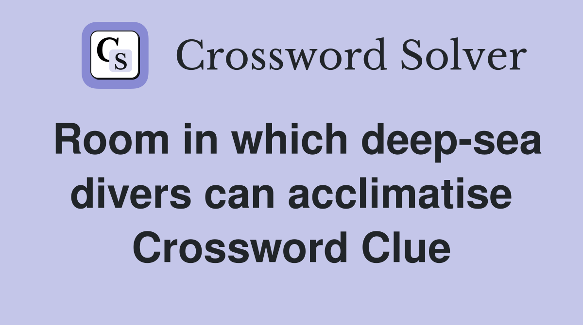 Room in which deep-sea divers can acclimatise Crossword Clue