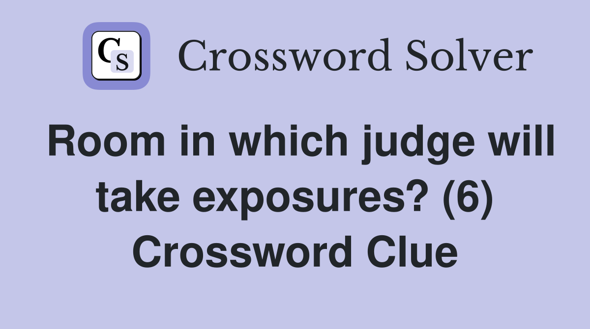 Room in which judge will take exposures? (6) Crossword Clue