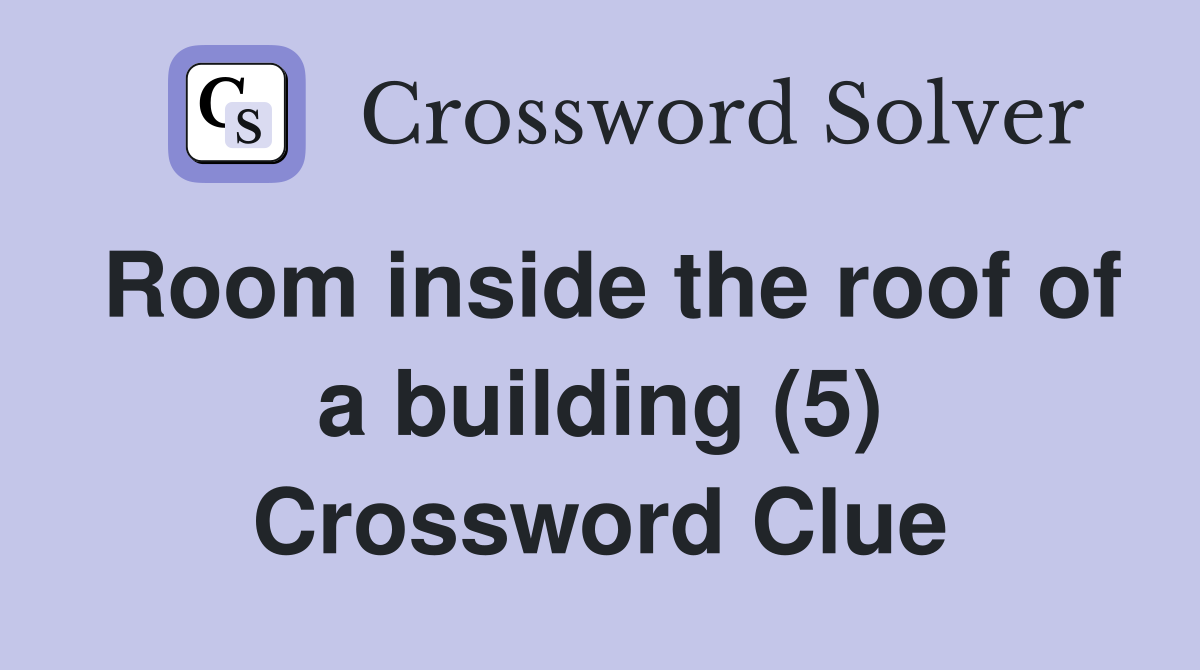 Room inside the roof of a building (5) Crossword Clue