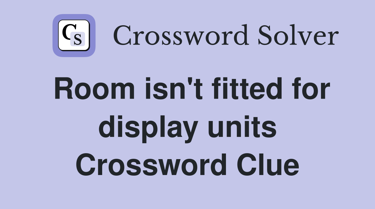 Room isn't fitted for display units Crossword Clue