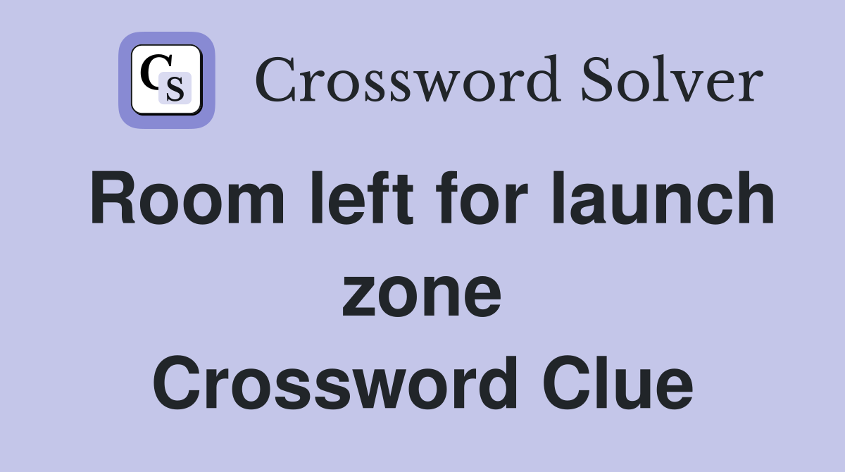 Room left for launch zone Crossword Clue