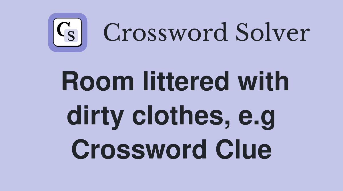 Room littered with dirty clothes, e.g Crossword Clue
