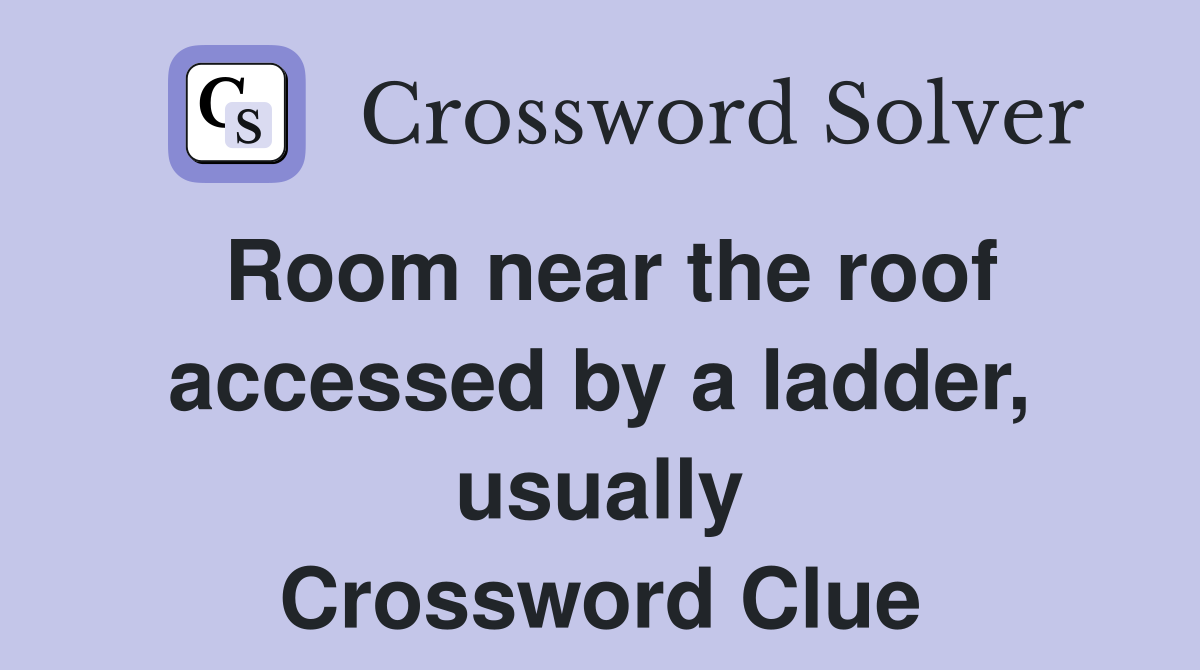 Room near the roof accessed by a ladder, usually Crossword Clue