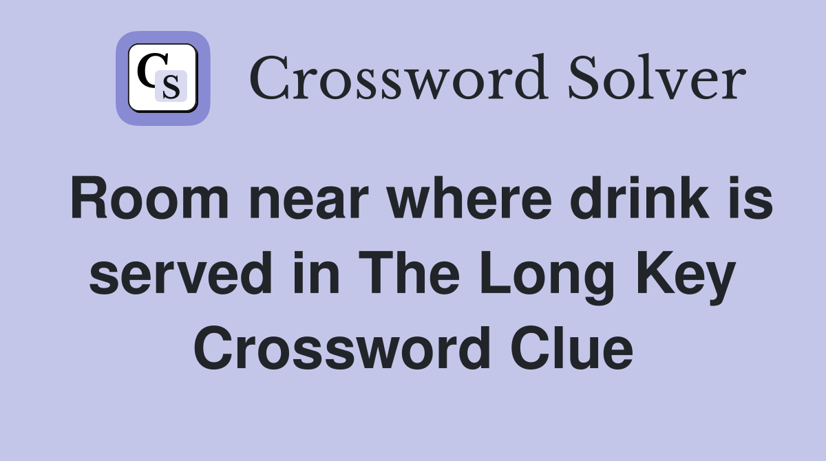 Room near where drink is served in The Long Key Crossword Clue