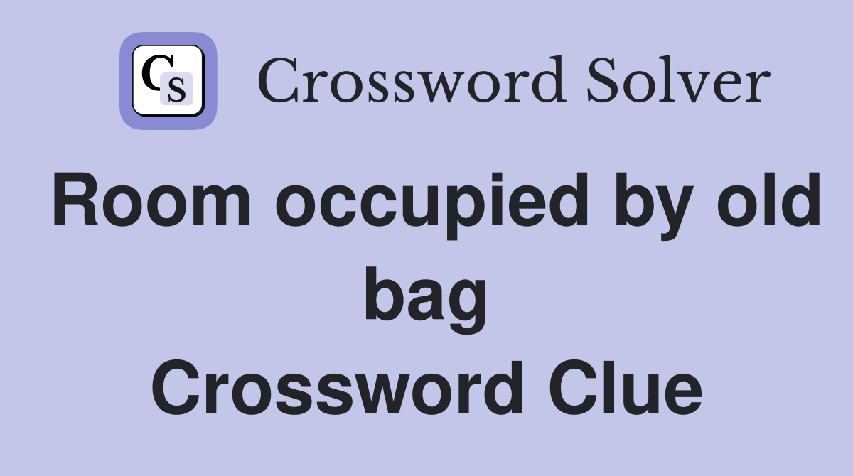 Room occupied by old bag Crossword Clue