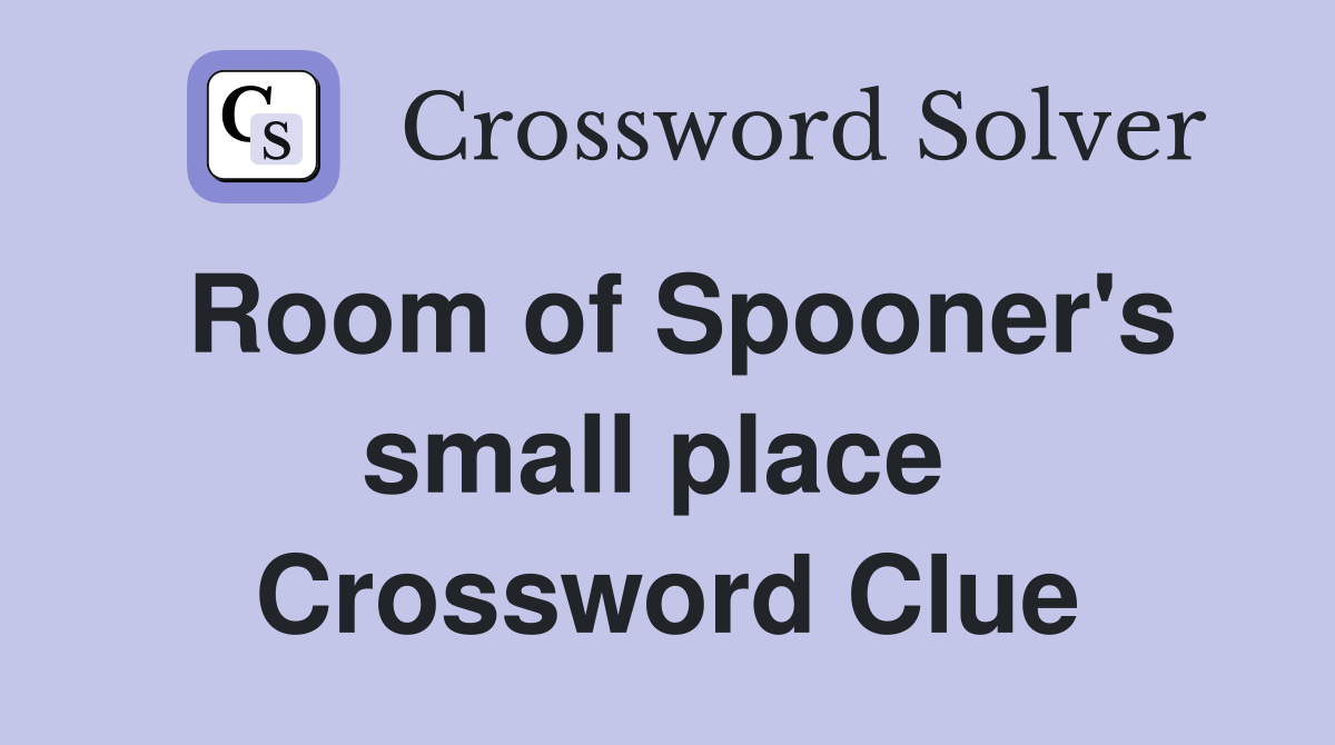 Room of Spooner's small place  Crossword Clue