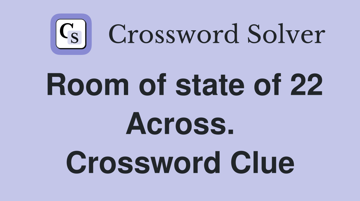 Room of state of 22 Across. Crossword Clue