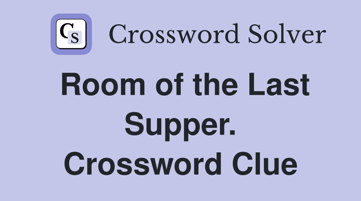 Room of the Last Supper. Crossword Clue