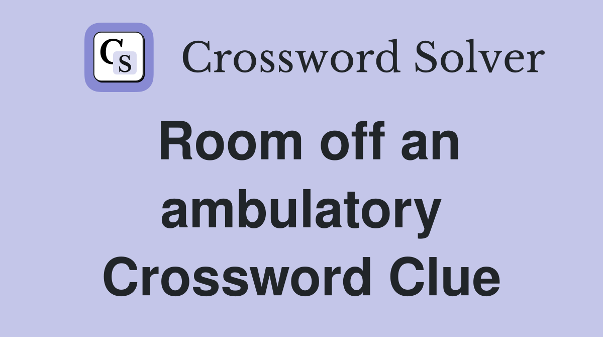 Room off an ambulatory Crossword Clue