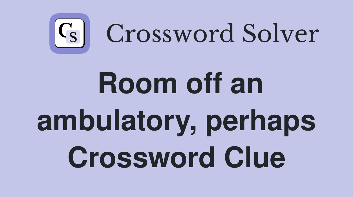 Room off an ambulatory, perhaps Crossword Clue