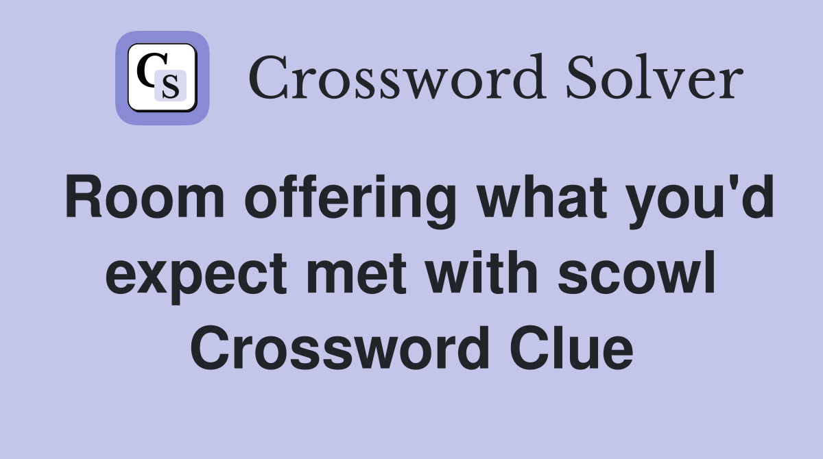 Room offering what you'd expect met with scowl Crossword Clue